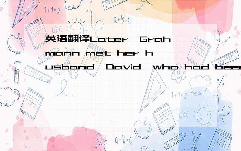 英语翻译Later,Grahmann met her husband,David,who had been shopping on his own,and they went outside.It was time to test some of Pal's 23 verbal commands (口头命令),such as: