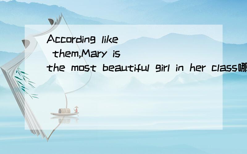 According like them,Mary is the most beautiful girl in her class哪里错了