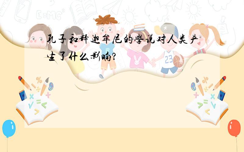 孔子和释迦牟尼的学说对人类产生了什么影响?