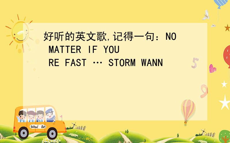 好听的英文歌,记得一句：NO MATTER IF YOU RE FAST … STORM WANN