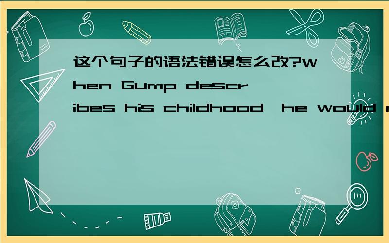 这个句子的语法错误怎么改?When Gump describes his childhood,he would mention that he and his mother support themselves by letting.WOULD MENTION应该怎么改啊说的可是过去的事情啊，怎么变将来了啊。不懂！