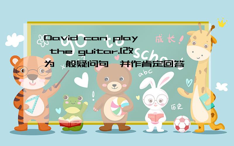 David can play the guitar.[改为一般疑问句,并作肯定回答】