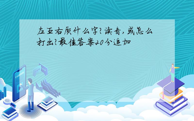 左王右质什么字?读音,或怎么打出?最佳答案20分追加