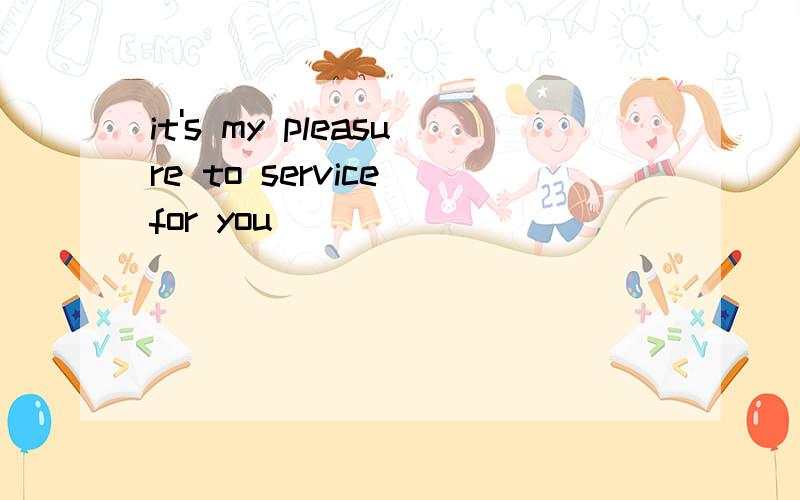 it's my pleasure to service for you