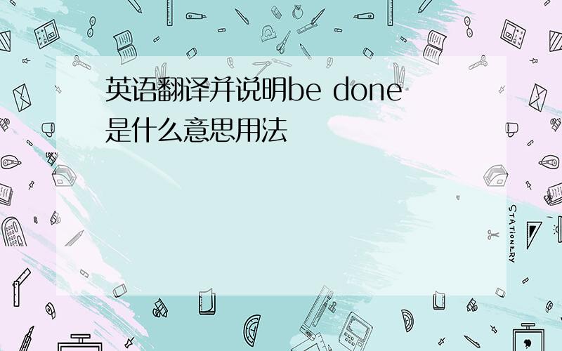 英语翻译并说明be done是什么意思用法