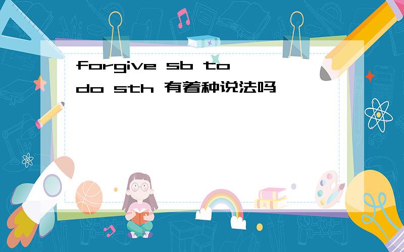 forgive sb to do sth 有着种说法吗