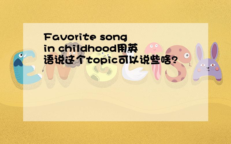 Favorite song in childhood用英语说这个topic可以说些啥?