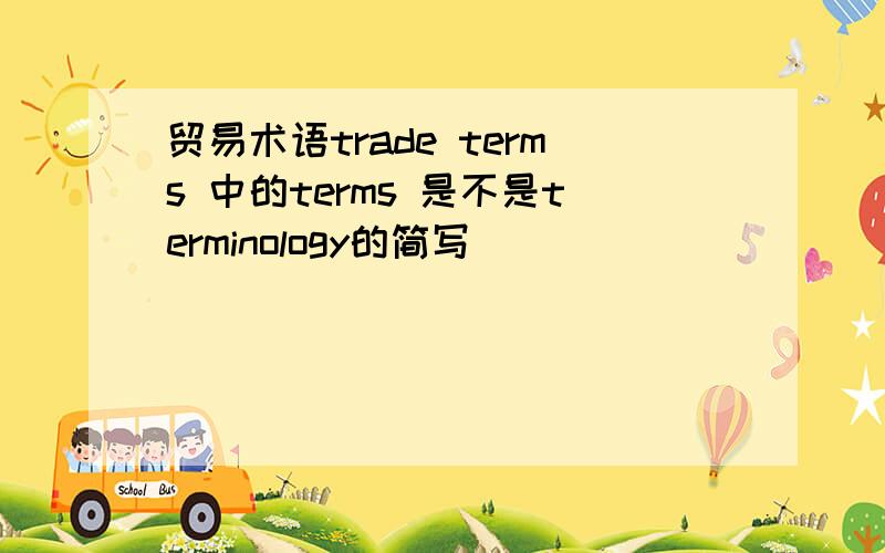 贸易术语trade terms 中的terms 是不是terminology的简写