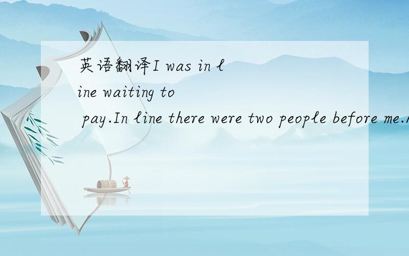 英语翻译I was in line waiting to pay.In line there were two people before me.A little boy was buying some rather strange clothes.He chatted with anyone who was interested in the clothes and soon we learnt that he was going to a kindergarten party