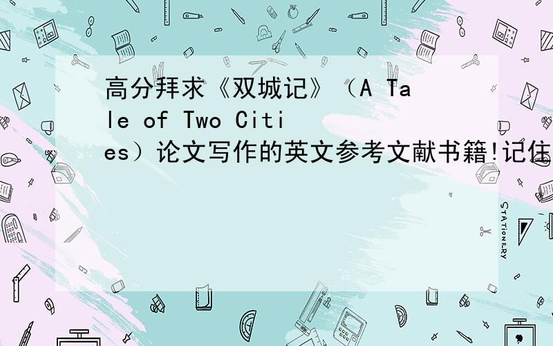 高分拜求《双城记》（A Tale of Two Cities）论文写作的英文参考文献书籍!记住,参考文献只能是英文的!我题目已经确定了,是与