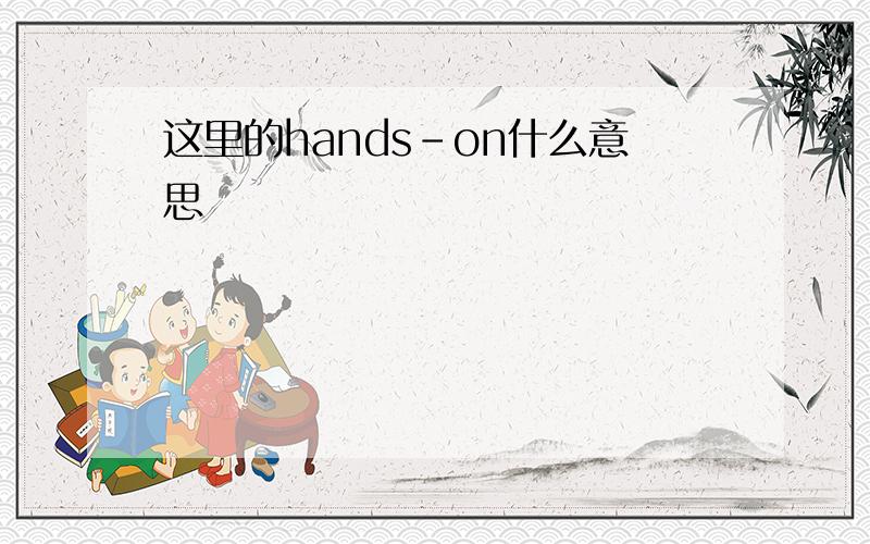 这里的hands-on什么意思