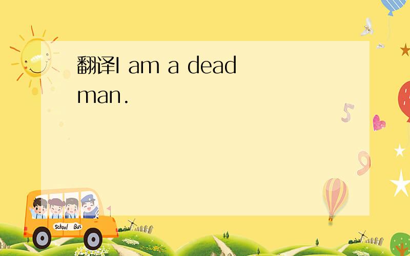 翻译I am a dead man.