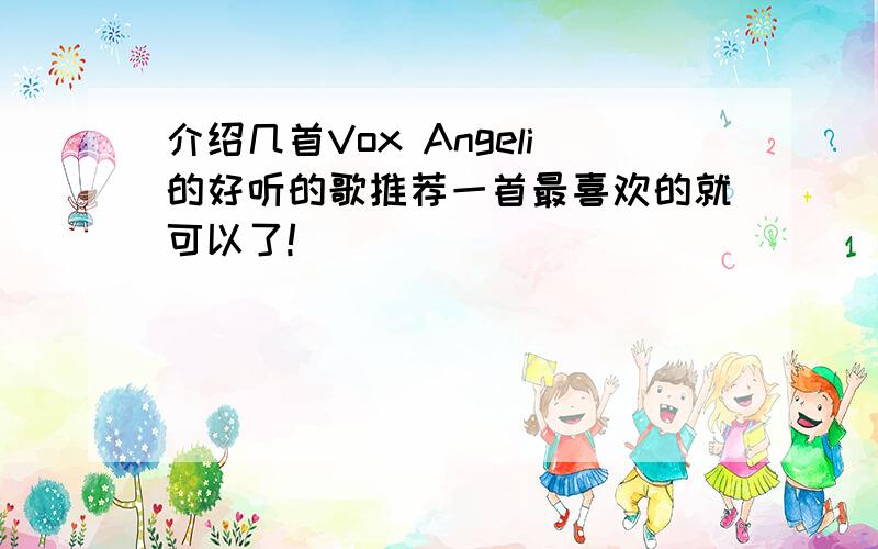 介绍几首Vox Angeli的好听的歌推荐一首最喜欢的就可以了!