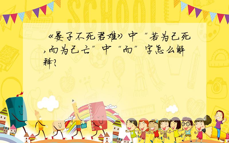 《晏子不死君难》中“若为己死,而为己亡”中“而”字怎么解释?