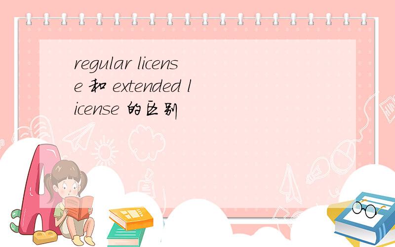 regular license 和 extended license 的区别