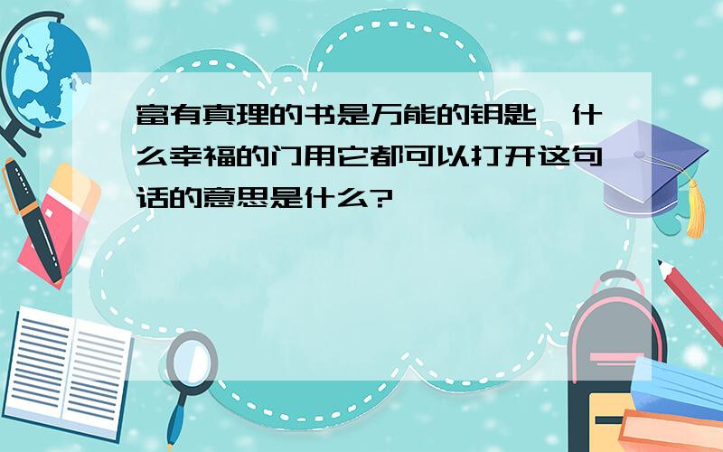 富有真理的书是万能的钥匙,什么幸福的门用它都可以打开这句话的意思是什么?