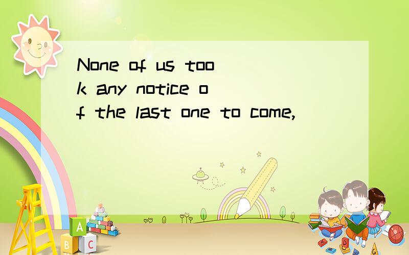 None of us took any notice of the last one to come,_______ our meeting was delayed half an hour.A in which B through whom C through which D for whom怎么分析?