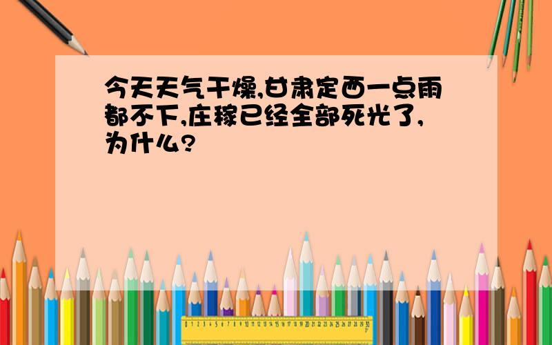 今天天气干燥,甘肃定西一点雨都不下,庄稼已经全部死光了,为什么?