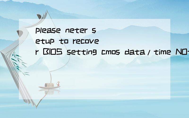 please neter setup to recover BIOS setting cmos data/time NOt set press f1 to run setuppress f2 to load defcult values and continue