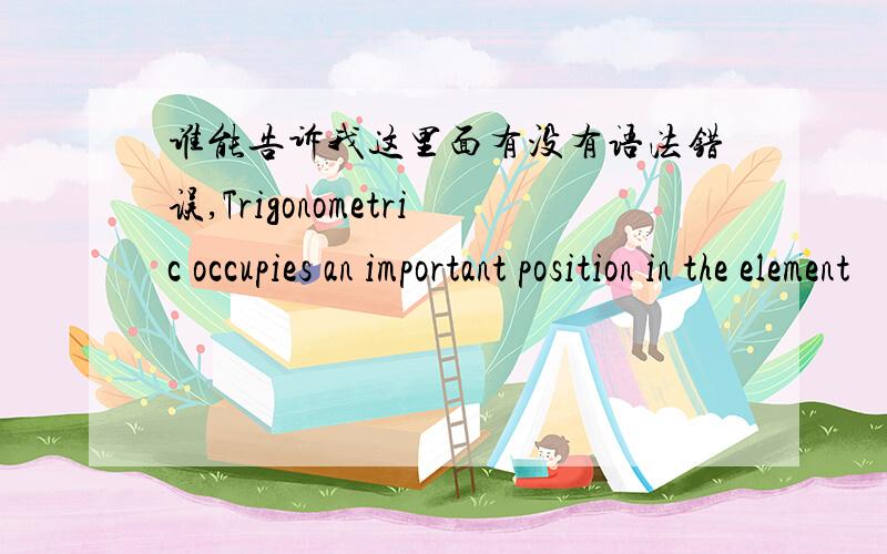 谁能告诉我这里面有没有语法错误,Trigonometric occupies an important position in the element