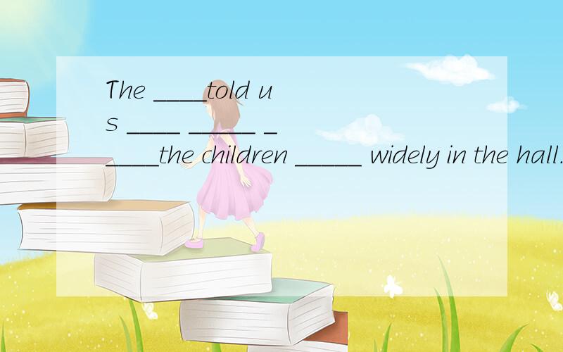 The ____told us ____ _____ _____the children _____ widely in the hall.服务员告诉我们不要让小孩子在大厅里乱窜.（中文）