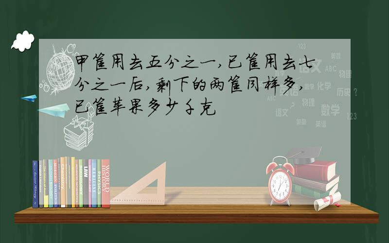 甲筐用去五分之一,已筐用去七分之一后,剩下的两筐同样多,已筐苹果多少千克