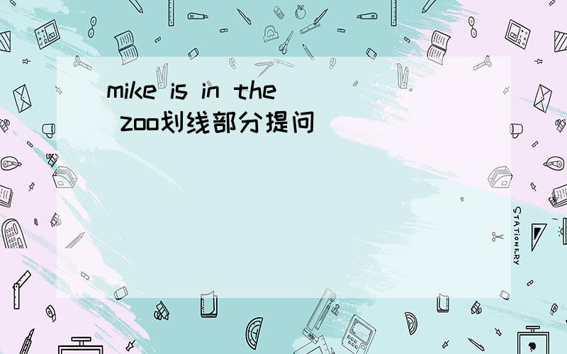 mike is in the zoo划线部分提问