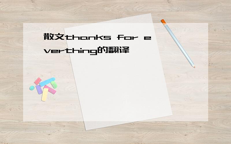 散文thanks for everthing的翻译