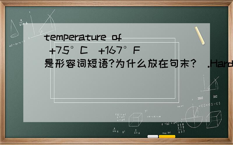 temperature of +75°C(+167°F)是形容词短语?为什么放在句末?).Hardened-Optical Network Terminals(H-ONTs) can be operated in amaximum room ambient temperature of +75°C(+167°F).