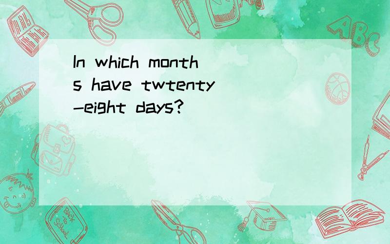 In which months have twtenty-eight days?