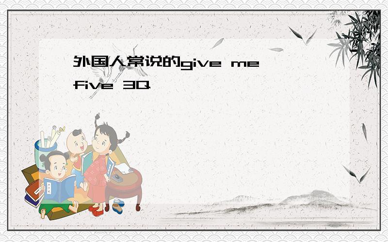 外国人常说的give me five 3Q