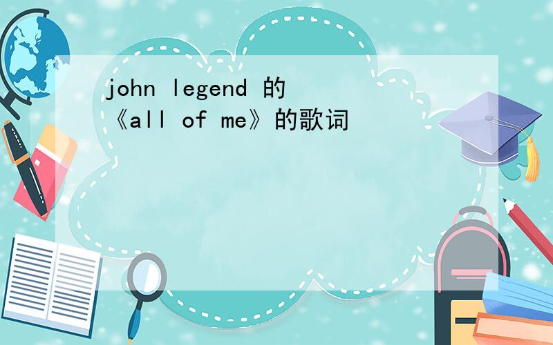 john legend 的 《all of me》的歌词