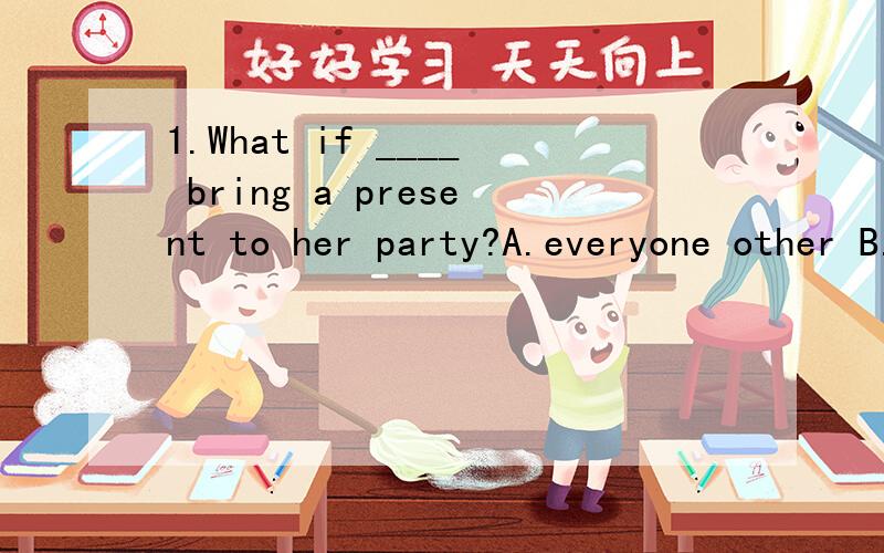 1.What if ____ bring a present to her party?A.everyone other B.other everyone C.else anyone D.anyone else 2.____ make the vegetable go bad,hesold them at half price?A.In order not to B.Rather than C.Instead of D.Not to 请各位说出选项的原因
