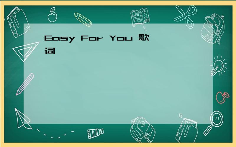 Easy For You 歌词