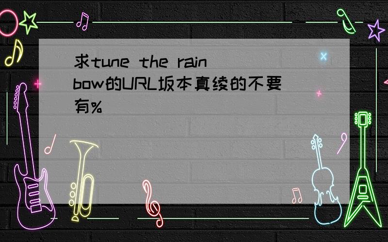 求tune the rainbow的URL坂本真绫的不要有%