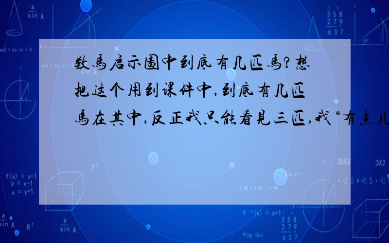 数马启示图中到底有几匹马?想把这个用到课件中,到底有几匹马在其中,反正我只能看见三匹,我“有点儿毛病”啊~马分别在哪里？