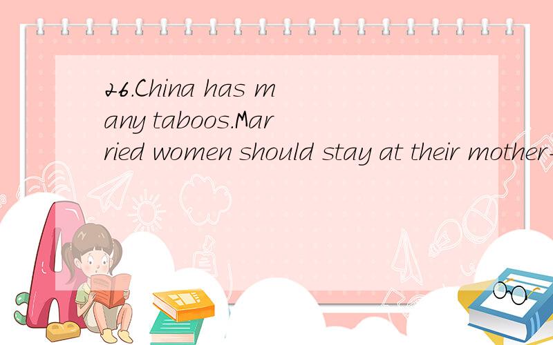 26.China has many taboos.Married women should stay at their mother-in-law’s until ________of the lunar year.A.two days B.second day C.two-day D.the 2nd day30.After ________ the ping-pong player felt tired out.A.work of a day B.a day’s work C.day