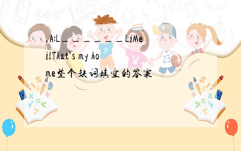 ,A:L______LiMei!That's my home整个缺词填空的答案