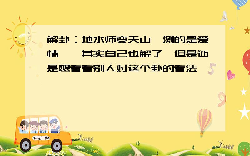 解卦：地水师变天山遁测的是爱情……其实自己也解了,但是还是想看看别人对这个卦的看法