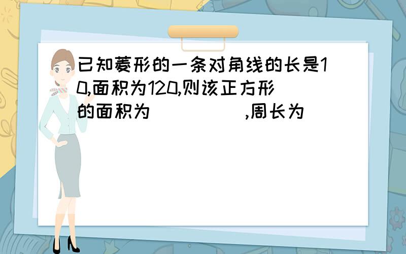 已知菱形的一条对角线的长是10,面积为120,则该正方形的面积为_____,周长为_____