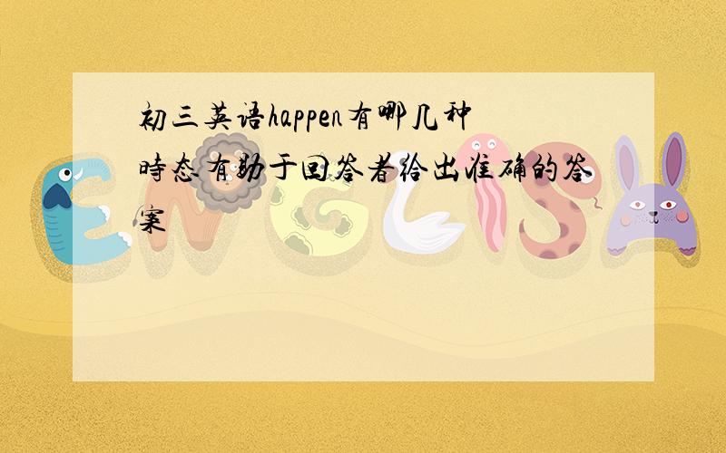 初三英语happen有哪几种时态有助于回答者给出准确的答案