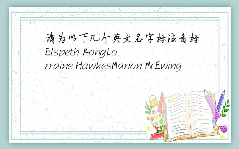 请为以下几个英文名字标注音标Elspeth KongLorraine HawkesMarion McEwing