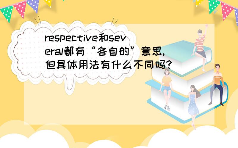 respective和several都有“各自的”意思,但具体用法有什么不同吗?