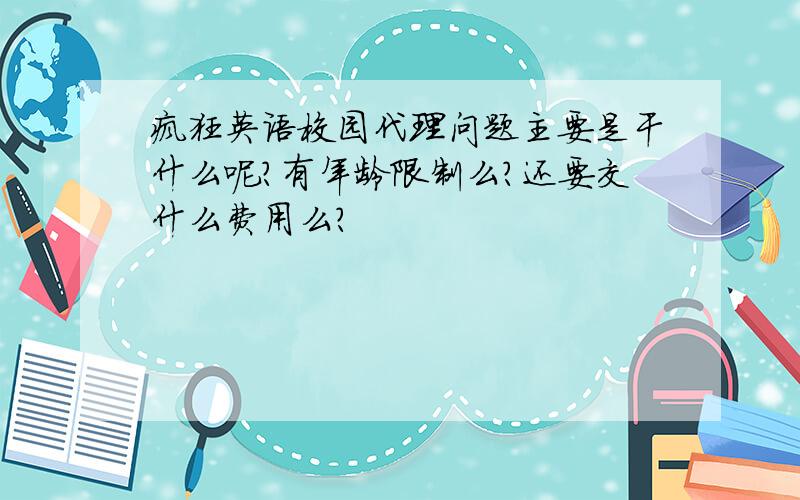 疯狂英语校园代理问题主要是干什么呢?有年龄限制么?还要交什么费用么?