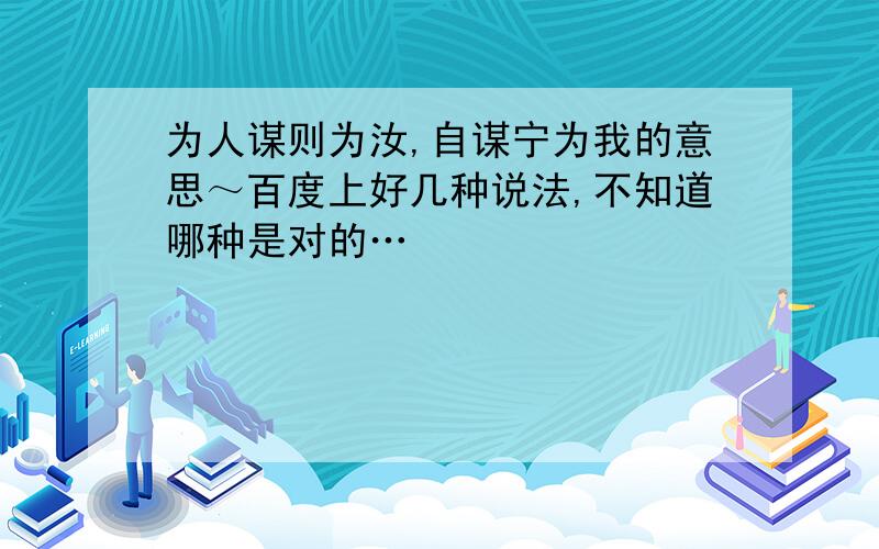 为人谋则为汝,自谋宁为我的意思～百度上好几种说法,不知道哪种是对的…