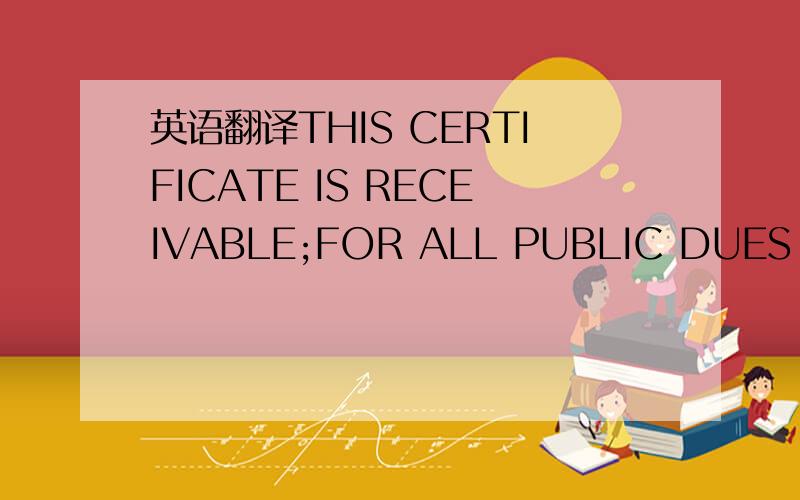 英语翻译THIS CERTIFICATE IS RECEIVABLE;FOR ALL PUBLIC DUES AND WHEN;SO RECEIVED MAY BE REISSUED；不要用翻译软件翻译,这段话是印在1947年的100万美金一张的纸币上的。算它是债券，那么债券的用途是什么，当