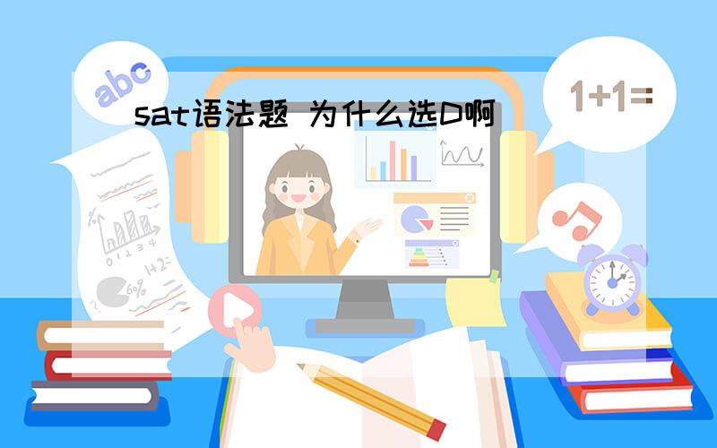 sat语法题 为什么选D啊