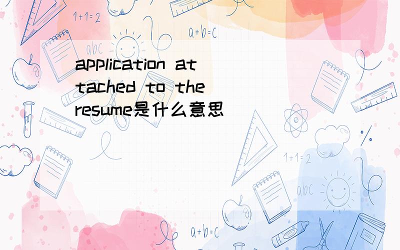 application attached to the resume是什么意思