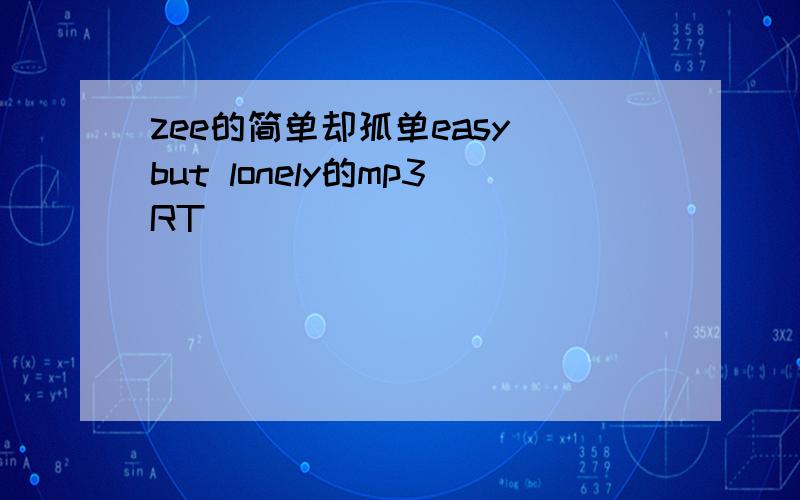 zee的简单却孤单easy but lonely的mp3RT