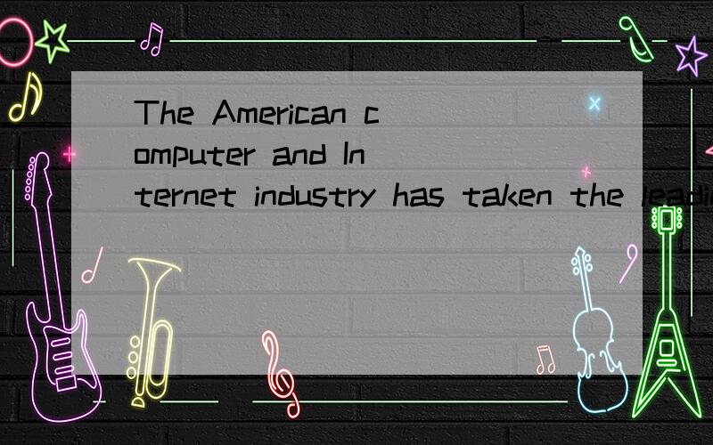 The American computer and Internet industry has taken the leading position in the world此句中为何要用has 而不用have
